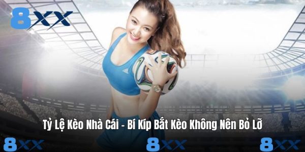 Tỷ Lệ Kèo Nhà Cái - Bí Kíp Bắt Kèo Không Nên Bỏ Lỡ